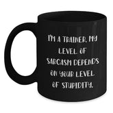 Funny Trainer Sarcasm Black Coffee Mugs, Gifts from Friends to Trainers, Unique Graduation Gifts, I'm A Trainer, My Level Of Sarcasm Depends On Your Level Of Stupidity. - Main